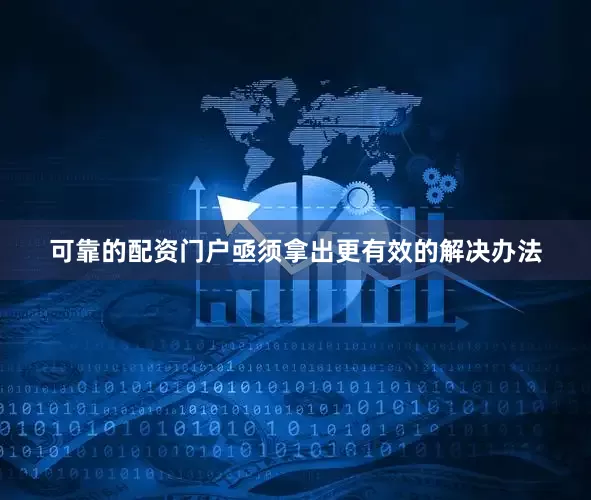 可靠的配资门户亟须拿出更有效的解决办法