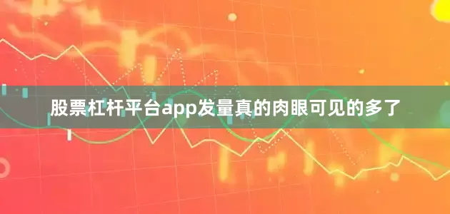 股票杠杆平台app发量真的肉眼可见的多了