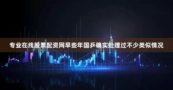 专业在线股票配资网早些年国乒确实处理过不少类似情况