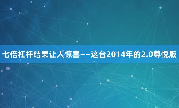 七倍杠杆结果让人惊喜——这台2014年的2.0尊悦版
